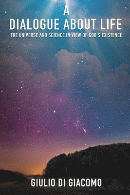 Dialogue About Life, the Universe and Science in View of God's Existence 1