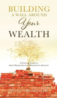 bokomslag Building a Wall Around Your Wealth A Concise Guide to Asset Protection for Minnesota's Affluent