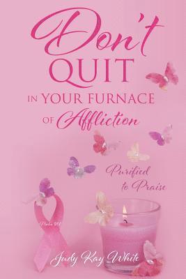 Don't Quit in Your Furnace of Affliction 1