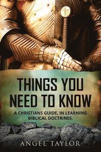 bokomslag Things You Need to Know: A Christians guide, in learning biblical doctrines.