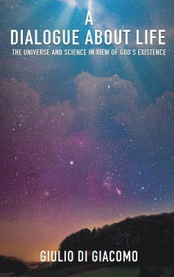A Dialogue About Life, the Universe and Science in View of God's Existence 1