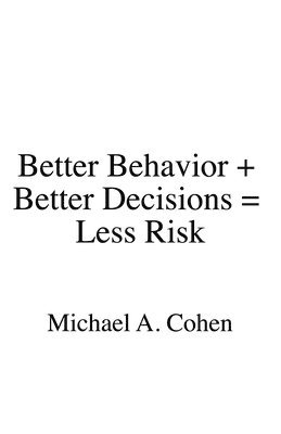 Michael A Cohen, Michael A. Cohen - Better Behavior + Better Decisions = Less Risk, Häftad