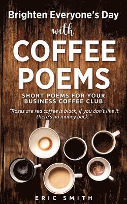 Eric Smith - Brighten Everyone's Day with COFFEE POEMS Short poems for your business coffee club, Häftad
