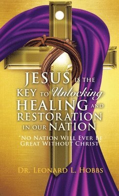 Jesus Is the Key to Unlocking Healing and Restoration in Our Nation 1