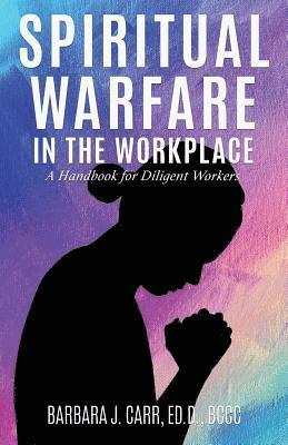 Barbara J Carr Ed D Bccc, Barbara J. Carr Ed D. Bccc, Barbara J. Carr Ed.D. BCCC - Spiritual Warfare in the Workplace, Häftad