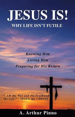 JESUS IS! Why life isn't futile 1