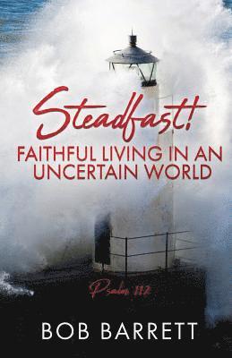 Steadfast! Faithful Living in an Uncertain World 1