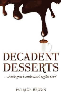 Decadent Desserts: ...have your cake and coffee too! 1