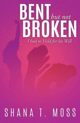 Bent But Not Broken: I had to Yield for his Will 1