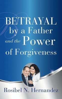 Betrayal by a Father and the Power of Forgiveness 1