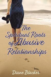 bokomslag The Spiritual Roots of Abusive Relationships