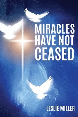 Leslie Miller - Miracles Have Not Ceased, Häftad