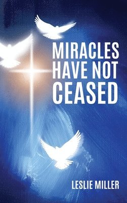 Leslie Miller - Miracles Have Not Ceased, Inbunden
