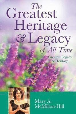 Mary a McMillon-Hill, Mary a. McMillon-Hill, Mary A. McMillon-Hill - Greatest Heritage & Legacy of All Time, Häftad