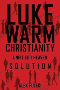bokomslag Lukewarm Christianity, Unfit for Heaven; Solution