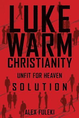 Lukewarm Christianity, Unfit for Heaven; Solution 1