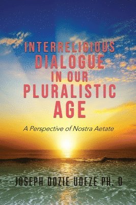 Interreligious Dialogue in Our Pluralistic Age: A Perspective of Nostra Aetate 1