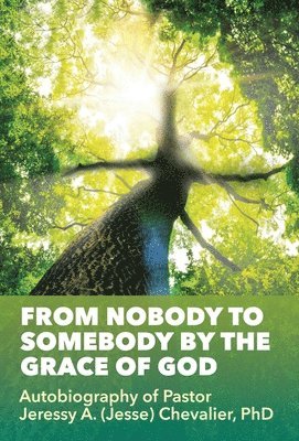 Pastor Jeressy a (Jesse Chevalier, Pastor Jeressy a. (Jesse Chevalier, PhD Pastor Jeressy A. (Jesse Chevalier - From Nobody to Somebody by the Grace of God, Inbunden