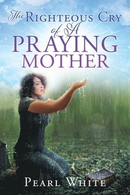 Pearl White - Righteous Cry of A Praying Mother, Häftad
