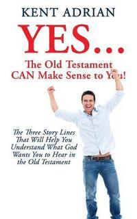 bokomslag YES...The Old Testament CAN Make Sense to You!