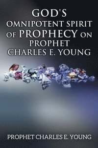 bokomslag God's Omnipotent Spirit of Prophecy on Prophet Charles E. Young