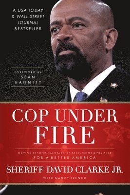 David Clarke - Cop Under Fire: Moving Beyond Hashtags of Race, Crime and Politics for a Better America, Häftad