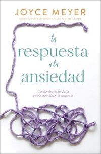 bokomslag La Respuesta a la Ansiedad: Cómo Liberarte de la Preocupación Y La Angustia