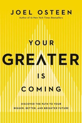 Joel Osteen - Your Greater Is Coming: Discover the Path to Your Bigger, Better, and Brighter Future, Inbunden