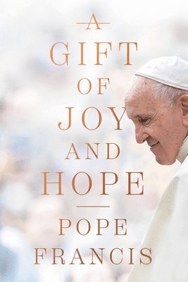 Pope Francis - A Gift of Joy and Hope, Häftad