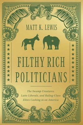 Matt Lewis - Filthy Rich Politicians, Inbunden