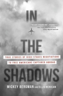 In the Shadows: True Stories of High-Stakes Negotiations to Free Americans Captured Abroad 1