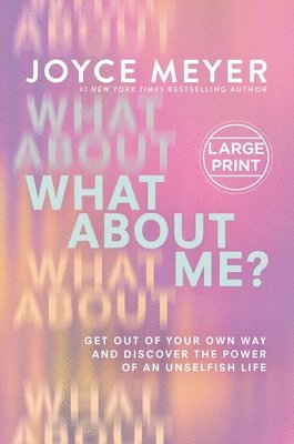 What about Me?: Get Out of Your Own Way and Discover the Power of an Unselfish Life 1