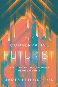 bokomslag The Conservative Futurist: How to Create the Sci-Fi World We Were Promised