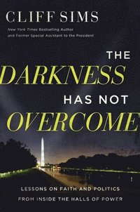 bokomslag The Darkness Has Not Overcome: Lessons on Faith and Politics from Inside the Halls of Power