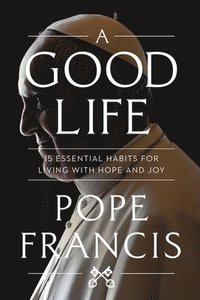 bokomslag A Good Life: 15 Essential Habits for Living with Hope and Joy