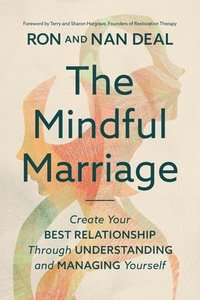 bokomslag The Mindful Marriage: Create Your Best Relationship Through Understanding and Managing Yourself