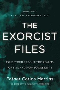 bokomslag The Exorcist Files: True Stories about the Reality of Evil and How to Defeat It
