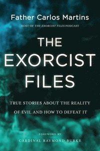 bokomslag The Exorcist Files: True Stories about the Reality of Evil and How to Defeat It