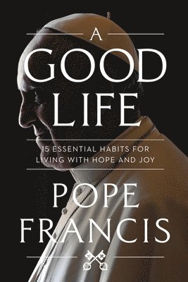 bokomslag A Good Life: 15 Essential Habits for Living with Hope and Joy