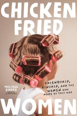 bokomslag Chicken-Fried Women: Friendship, Kinship, and the Women Who Made Us This Way