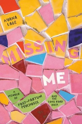 Ayana Lage - Missing Me: A Memoir of Postpartum Psychosis and the Long Road Back, Inbunden