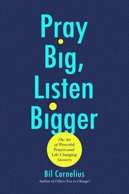 Bil Cornelius - Pray Big, Listen Bigger, Inbunden