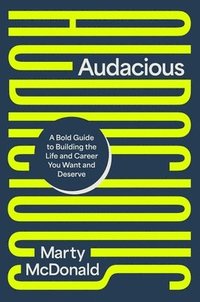 bokomslag Audacious: A Bold Guide to Building the Life and Career You Want and Deserve