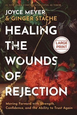 Healing the Wounds of Rejection: Moving Forward with Strength, Confidence, and the Ability to Trust Again 1