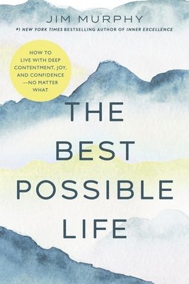 Jim Murphy - The Best Possible Life: How to Live with Deep Contentment, Joy, and Competence--No Matter What, Häftad