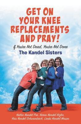 Get on Your Knee Replacements and Pray! 1