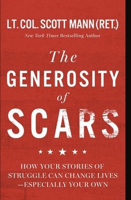 The Generosity of Scars: How Your Stories of Struggle Can Change Lives--Especially Your Own