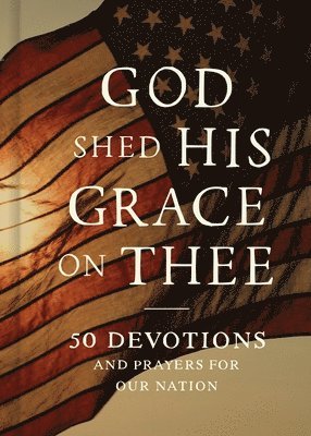 God Shed His Grace on Thee: 50 Devotions and Prayers for Our Nation