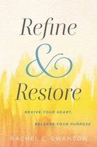 bokomslag Refine and Restore : Revive Your Heart, Release Your Purpose
