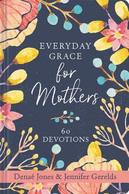 Denaé Jones, Jennifer Gerelds - Everyday Grace for Mothers, Inbunden